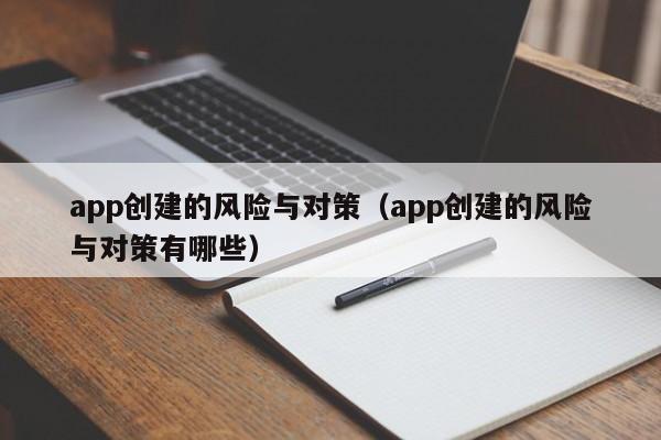 app创建的风险与对策(app创建的风险与对策有哪些)