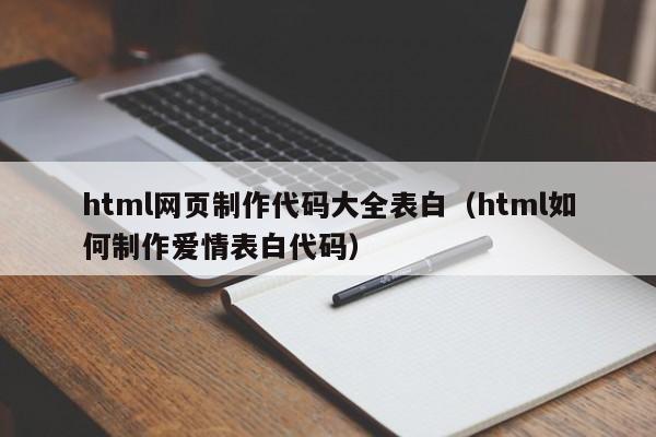 html网页制作代码大全表白(html如何制作爱情表白代码)