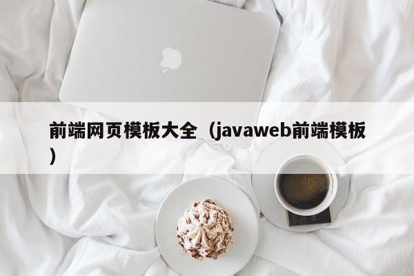 前端网页模板大全(javaweb前端模板)