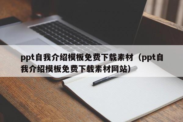 ppt自我介绍模板免费下载素材(ppt自我介绍模板免费下载素材网站)