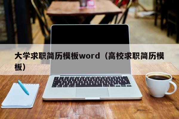 大学求职简历模板word(高校求职简历模板)