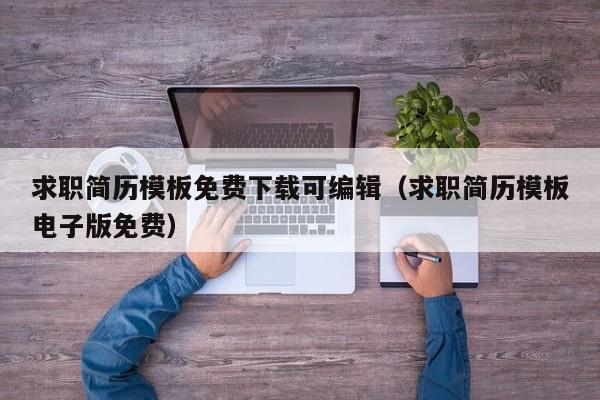求职简历模板免费下载可编辑(求职简历模板电子版免费)