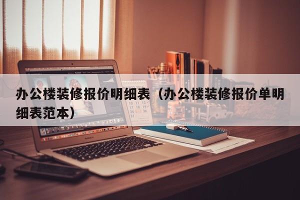 办公楼装修报价明细表(办公楼装修报价单明细表范本)