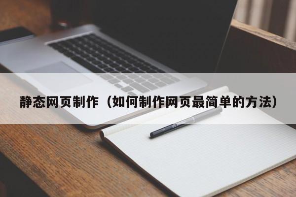静态网页制作(如何制作网页最简单的方法)