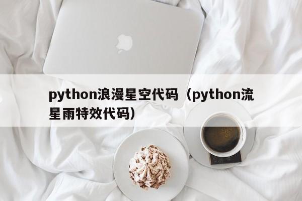 python浪漫星空代码(python流星雨特效代码)