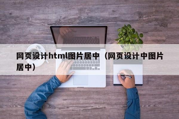 网页设计html图片居中（网页设计中图片居中）