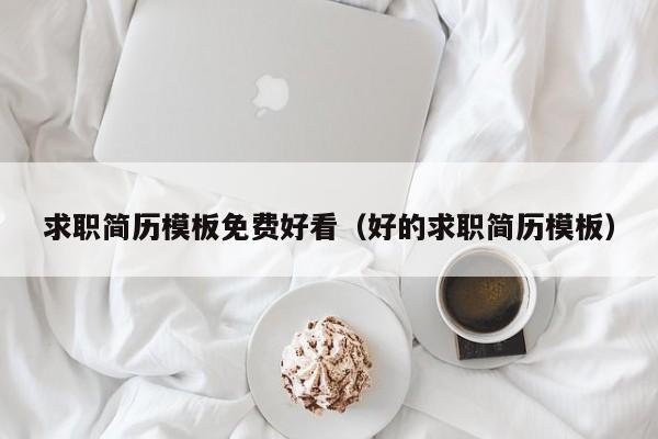 求职简历模板免费好看（好的求职简历模板）