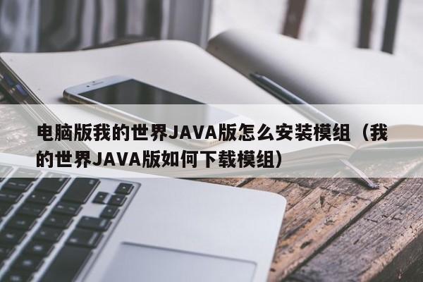 电脑版我的世界JAVA版怎么安装模组(我的世界JAVA版如何下载模组)