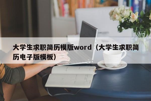 大学生求职简历模版word(大学生求职简历电子版模板)