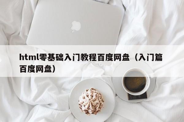 html零基础入门教程百度网盘（入门篇 百度网盘）