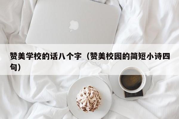 赞美学校的话八个字(赞美校园的简短小诗四句)