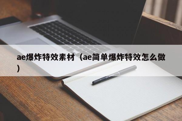 ae爆炸特效素材（ae简单爆炸特效怎么做）