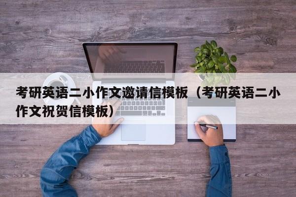 考研英语二小作文邀请信模板（考研英语二小作文祝贺信模板）