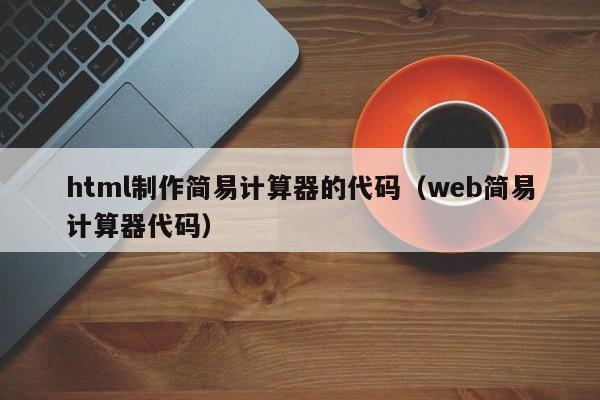 html制作简易计算器的代码（web简易计算器代码）