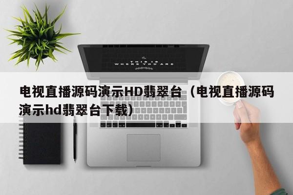 电视直播源码演示HD翡翠台（电视直播源码演示hd翡翠台下载）
