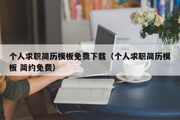 个人求职简历模板免费下载（个人求职简历模板 简约免费）