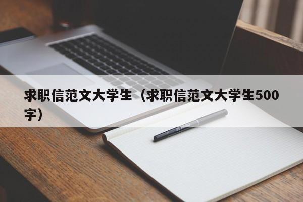 求职信范文大学生（求职信范文大学生500字）