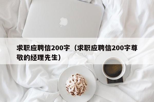求职应聘信200字（求职应聘信200字尊敬的经理先生）