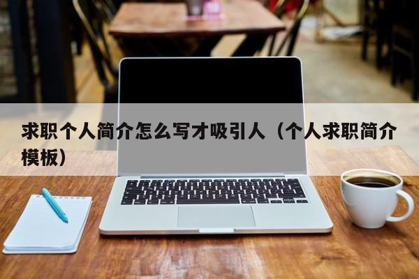 求职个人简介怎么写才吸引人（个人求职简介模板）