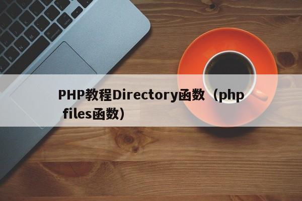 PHP教程Directory函数（php files函数）