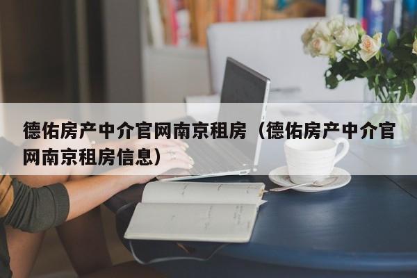 德佑房产中介官网南京租房（德佑房产中介官网南京租房信息）