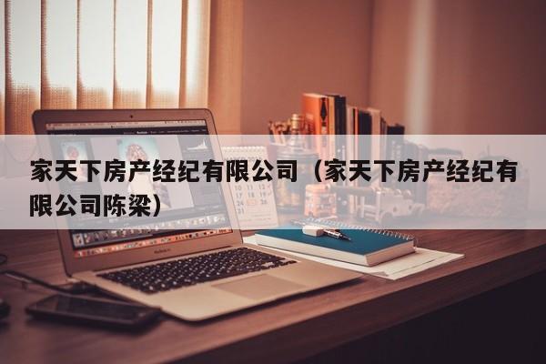 家天下房产经纪有限公司（家天下房产经纪有限公司陈梁）