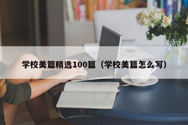 学校美篇精选100篇（学校美篇怎么写）