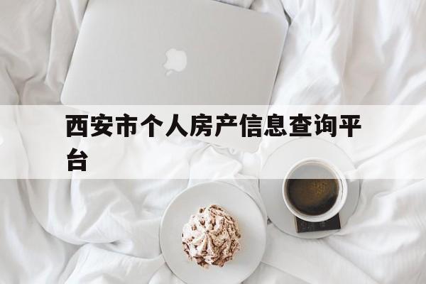西安市个人房产信息查询平台(西安市个人房产信息查询平台电话)