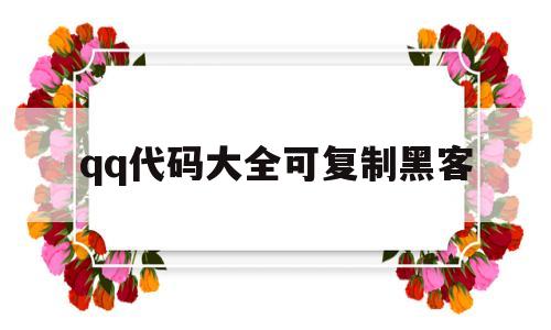 qq代码大全可复制黑客(代码大全可复制官方认证)