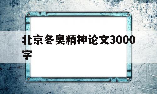 北京冬奥精神论文3000字(北京冬奥精神论文3000字范文)