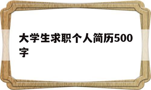 大学生求职个人简历500字(大学生求职个人简历500字怎么写)