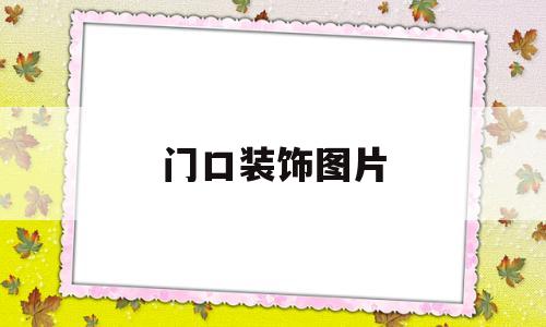 门口装饰图片(幼儿园活动室门口装饰图片)