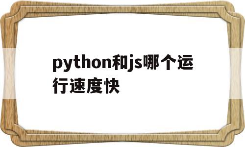 python和js哪个运行速度快(javascript和python性能)