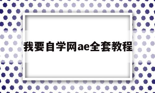 我要自学网ae全套教程(下载我要自学网视频教程app)
