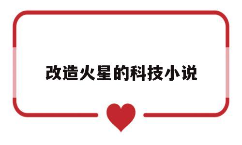 改造火星的科技小说(改造火星的科技小说在线阅读)