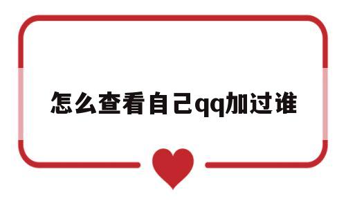 怎么查看自己qq加过谁(怎么查看自己加过谁的群)