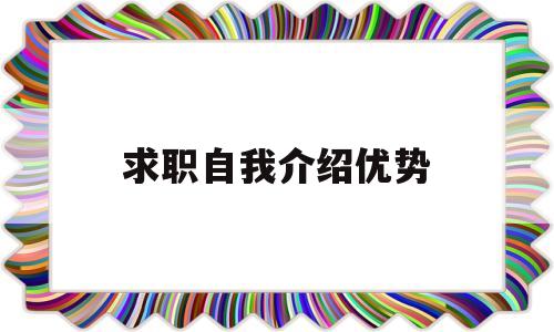 求职自我介绍优势(求职自我介绍优势特长)