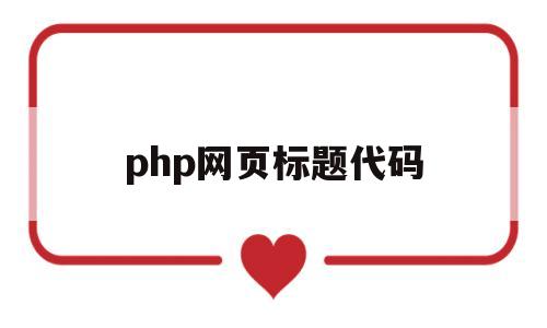 php网页标题代码(php网页标题代码是什么)