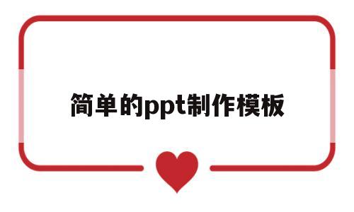 简单的ppt制作模板(简单的ppt制作模板选题报告)