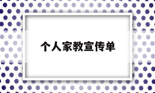 个人家教宣传单(个人家教宣传单怎么写)