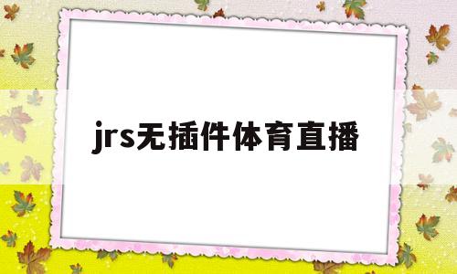 jrs无插件体育直播(jrs无插件体育直播nba)