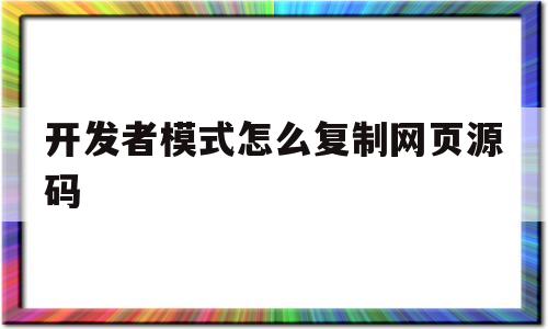 开发者模式怎么复制网页源码(如何使用开发者工具复制收费文档)