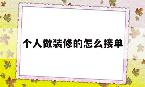 个人做装修的怎么接单(我想自己做个装修接单平台)