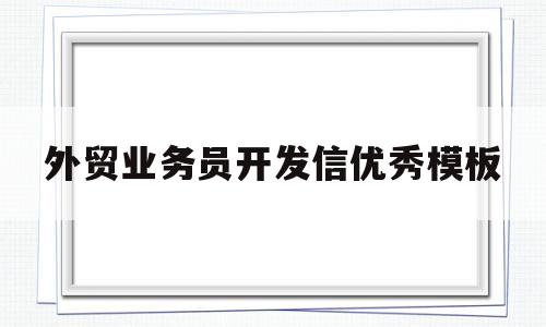 外贸业务员开发信优秀模板(外贸业务员开发信优秀模板图片)