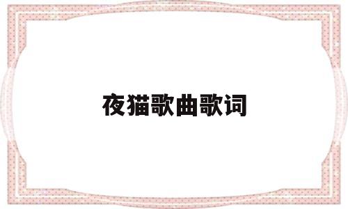 夜猫歌曲歌词(夜猫歌曲歌词英文翻译)