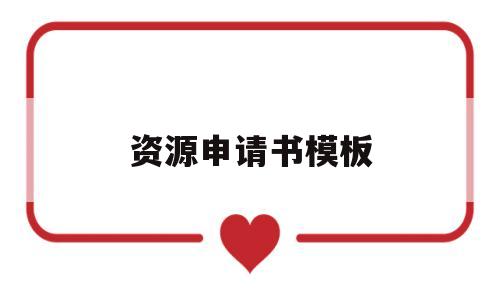 资源申请书模板(资源使用申请程序)