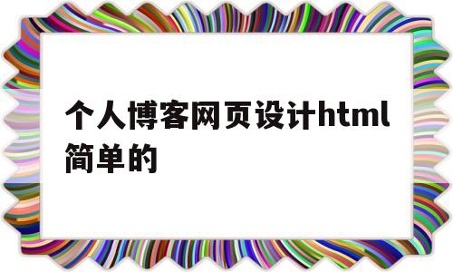 个人博客网页设计html简单的(个人博客网页设计html简单的图片)