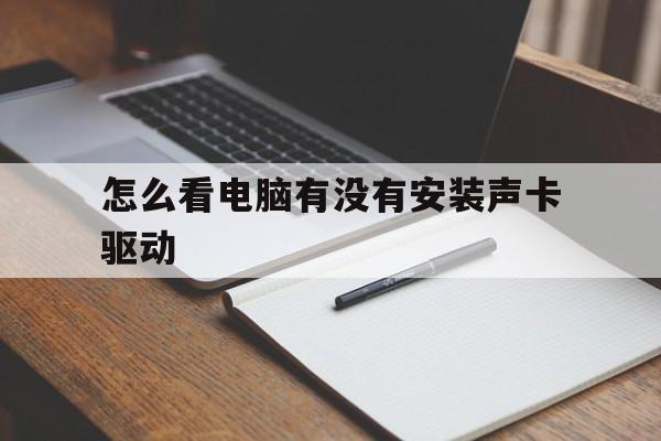 怎么看电脑有没有安装声卡驱动(怎么看电脑有没有安装声卡驱动程序)