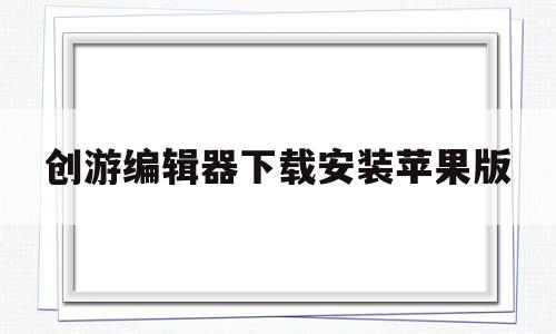 创游编辑器下载安装苹果版(创游编辑器025版本下载)