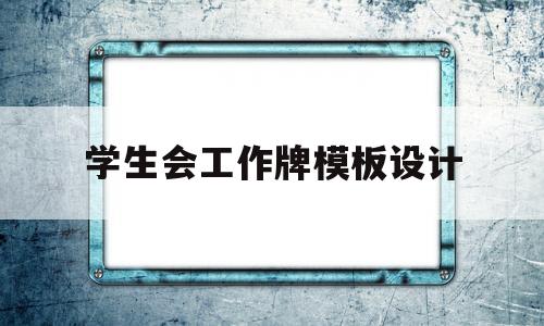 学生会工作牌模板设计(学生会工作牌模板设计图片)